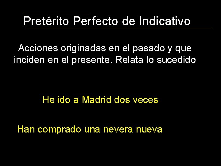 Pretérito Perfecto de Indicativo Acciones originadas en el pasado y que inciden en el