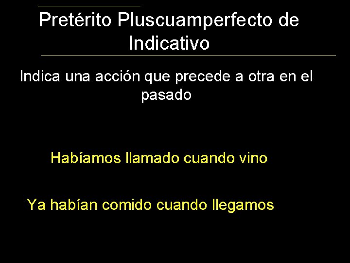 Pretérito Pluscuamperfecto de Indicativo Indica una acción que precede a otra en el pasado