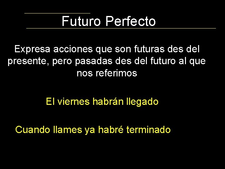 Futuro Perfecto Expresa acciones que son futuras del presente, pero pasadas del futuro al