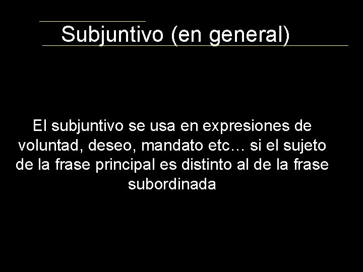 Subjuntivo (en general) El subjuntivo se usa en expresiones de voluntad, deseo, mandato etc…