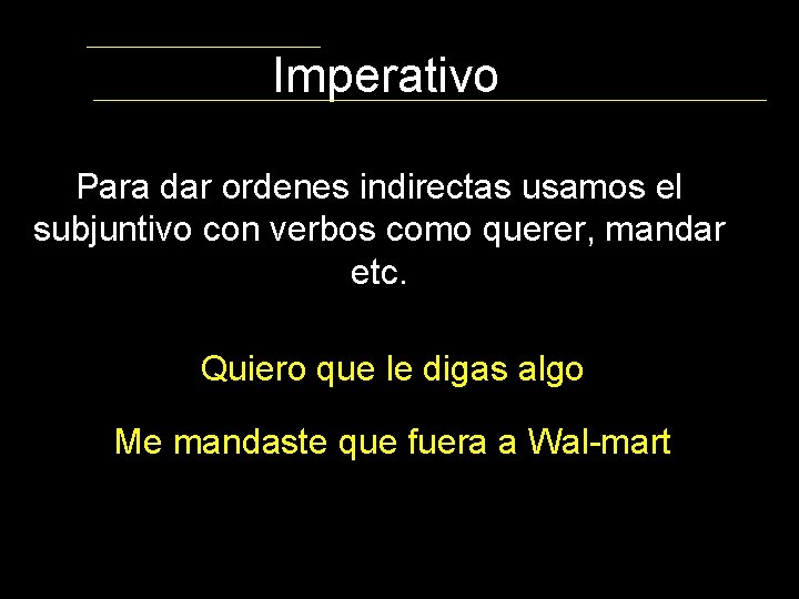 Imperativo Para dar ordenes indirectas usamos el subjuntivo con verbos como querer, mandar etc.