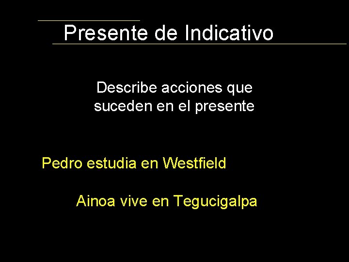 Presente de Indicativo Describe acciones que suceden en el presente Pedro estudia en Westfield