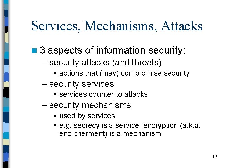 Services, Mechanisms, Attacks n 3 aspects of information security: – security attacks (and threats)