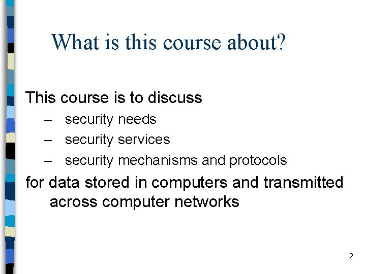 What is this course about? This course is to discuss – security needs –