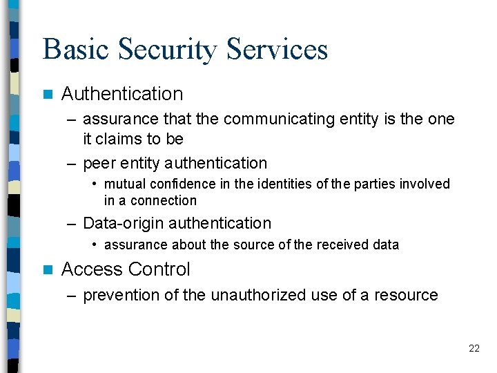 Basic Security Services n Authentication – assurance that the communicating entity is the one