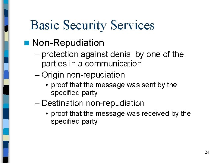 Basic Security Services n Non-Repudiation – protection against denial by one of the parties