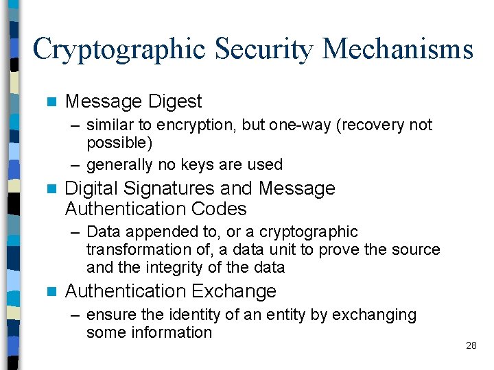Cryptographic Security Mechanisms n Message Digest – similar to encryption, but one-way (recovery not