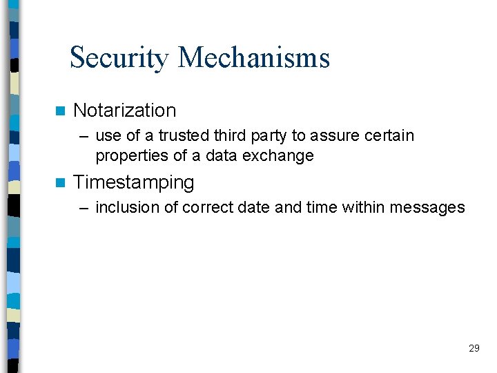 Security Mechanisms n Notarization – use of a trusted third party to assure certain