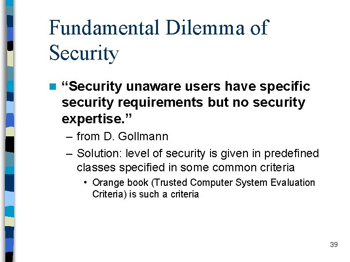 Fundamental Dilemma of Security n “Security unaware users have specific security requirements but no