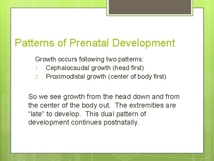Patterns of Prenatal Development Growth occurs following two patterns: 1. Cephalocaudal growth (head first)