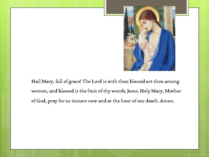 Hail Mary, full of grace! The Lord is with thee; blessed art thou among
