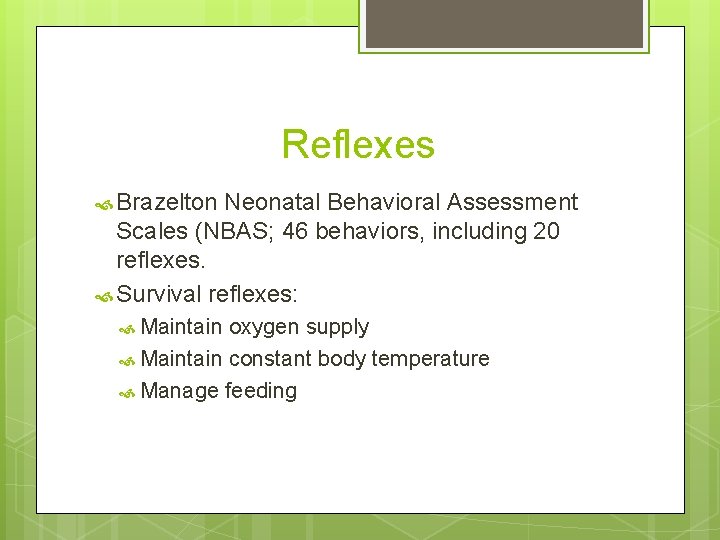 Reflexes Brazelton Neonatal Behavioral Assessment Scales (NBAS; 46 behaviors, including 20 reflexes. Survival reflexes: