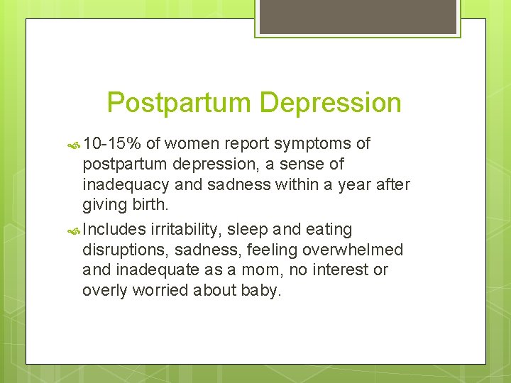 Postpartum Depression 10 -15% of women report symptoms of postpartum depression, a sense of