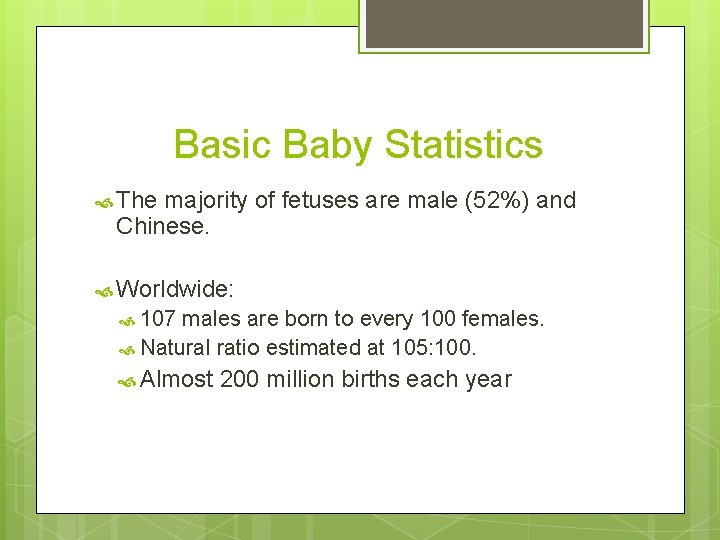 Basic Baby Statistics The majority of fetuses are male (52%) and Chinese. Worldwide: 107