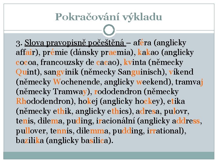 Pokračování výkladu 3. Slova pravopisně počeštěná – aféra (anglicky affair), prémie (dánsky praemia), kakao