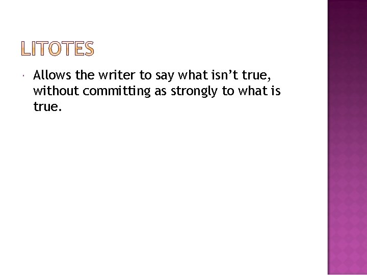  Allows the writer to say what isn’t true, without committing as strongly to