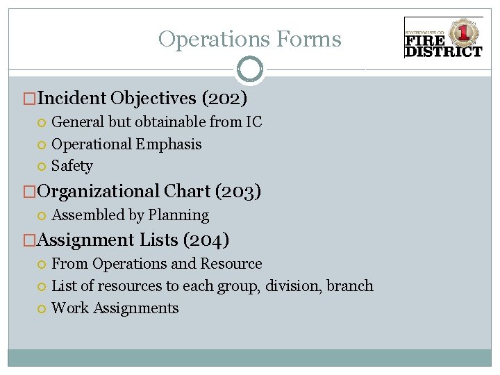 Operations Forms �Incident Objectives (202) General but obtainable from IC Operational Emphasis Safety �Organizational