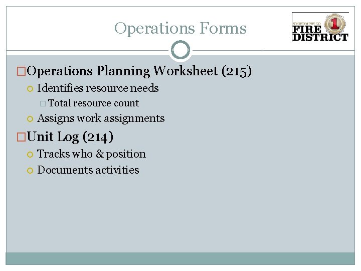 Operations Forms �Operations Planning Worksheet (215) Identifies resource needs � Total resource count Assigns