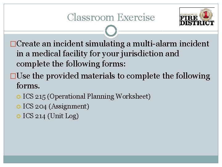 Classroom Exercise �Create an incident simulating a multi-alarm incident in a medical facility for