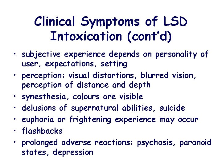 Clinical Symptoms of LSD Intoxication (cont’d) • subjective experience depends on personality of user,