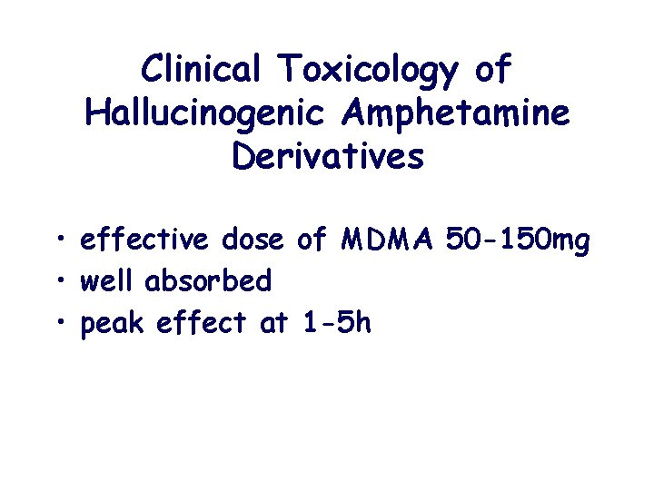 Clinical Toxicology of Hallucinogenic Amphetamine Derivatives • effective dose of MDMA 50 -150 mg