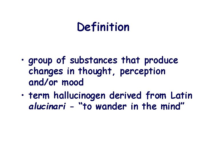 Definition • group of substances that produce changes in thought, perception and/or mood •