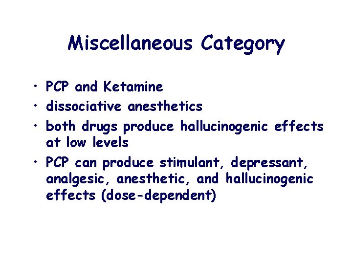 Miscellaneous Category • PCP and Ketamine • dissociative anesthetics • both drugs produce hallucinogenic