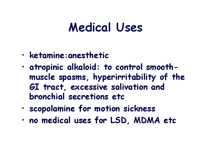 Medical Uses • ketamine: anesthetic • atropinic alkaloid: to control smoothmuscle spasms, hyperirritability of