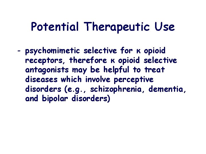 Potential Therapeutic Use - psychomimetic selective for κ opioid receptors, therefore κ opioid selective