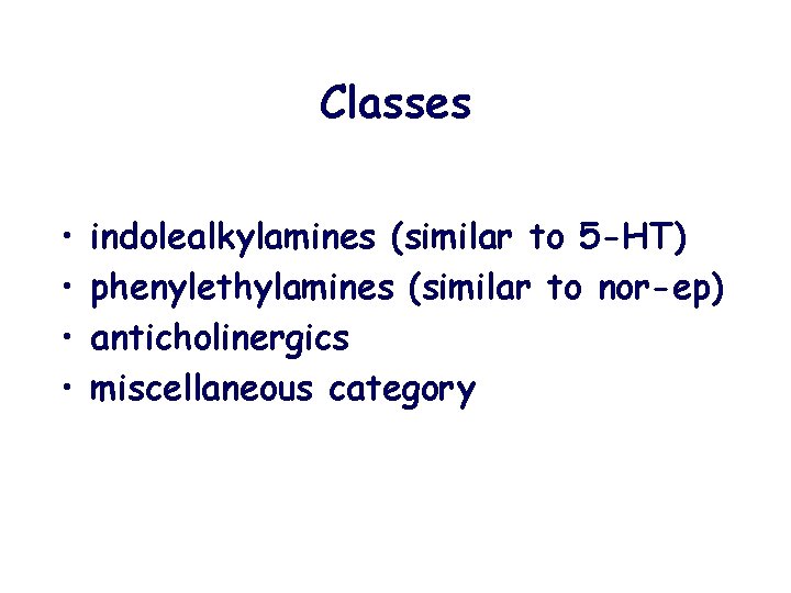 Classes • • indolealkylamines (similar to 5 -HT) phenylethylamines (similar to nor-ep) anticholinergics miscellaneous