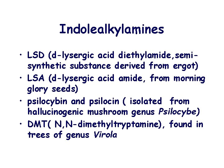 Indolealkylamines • LSD (d-lysergic acid diethylamide, semisynthetic substance derived from ergot) • LSA (d-lysergic