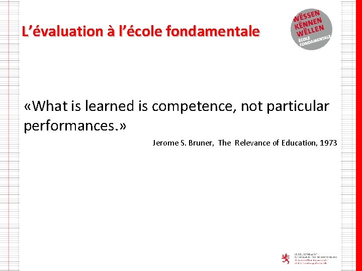 L’évaluation à l’école fondamentale «What is learned is competence, not particular performances. » Jerome