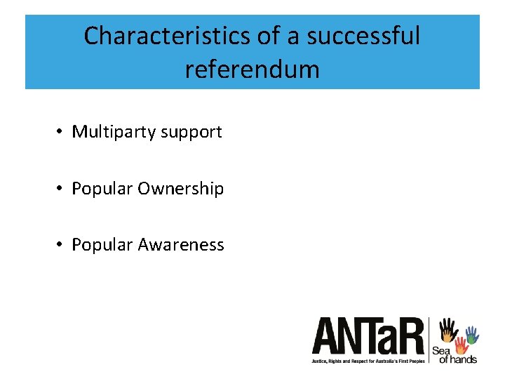 Characteristics of a successful referendum • Multiparty support • Popular Ownership • Popular Awareness