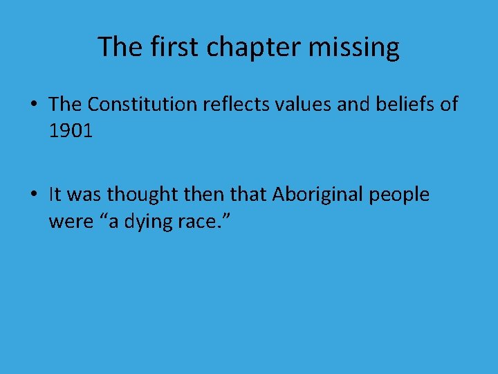 The first chapter missing • The Constitution reflects values and beliefs of 1901 •