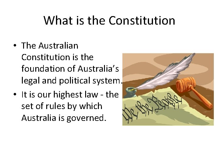 What is the Constitution • The Australian Constitution is the foundation of Australia’s legal