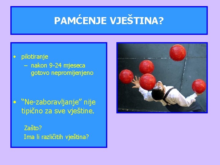 PAMĆENJE VJEŠTINA? • pilotiranje – nakon 9 -24 mjeseca gotovo nepromijenjeno • “Ne-zaboravljanje” nije