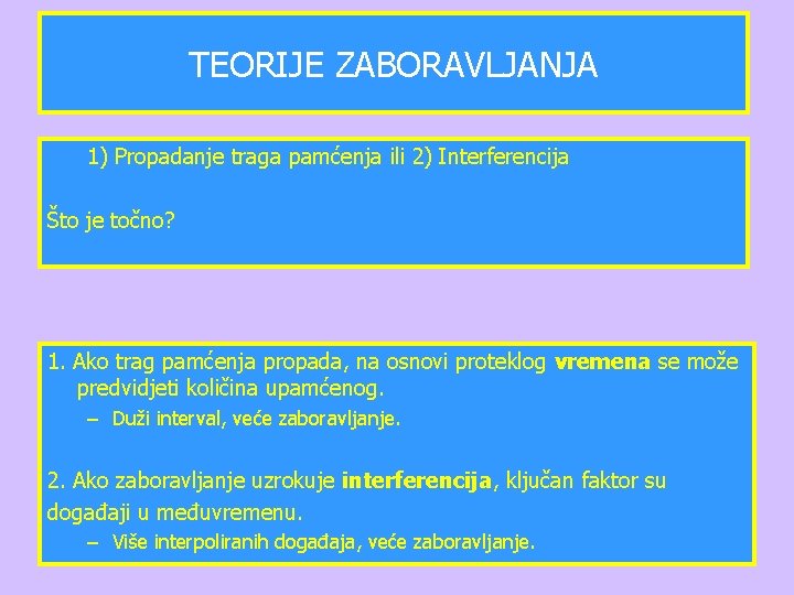 TEORIJE ZABORAVLJANJA 1) Propadanje traga pamćenja ili 2) Interferencija Što je točno? 1. Ako