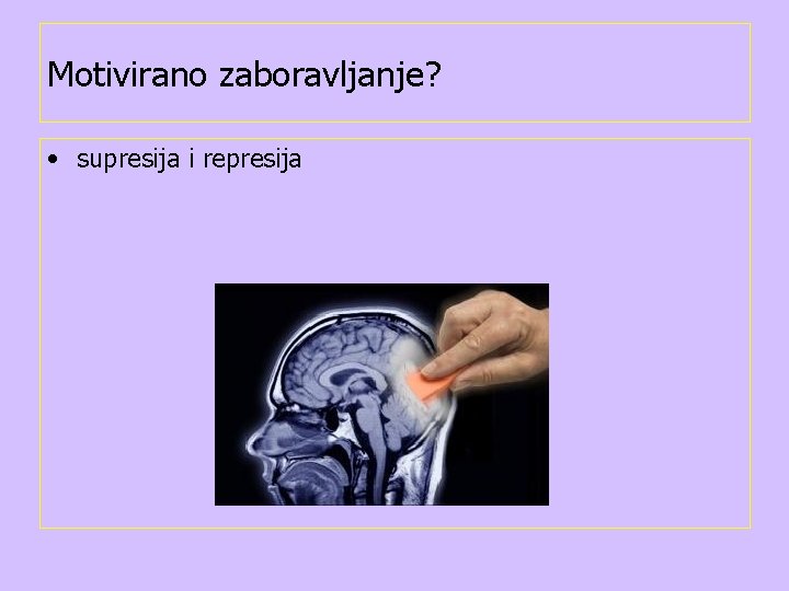 Motivirano zaboravljanje? • supresija i represija 