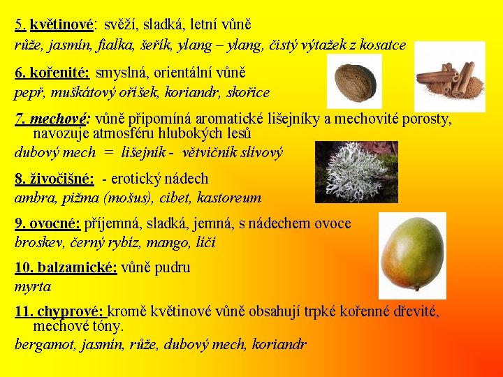 5. květinové: svěží, sladká, letní vůně růže, jasmín, fialka, šeřík, ylang – ylang, čistý