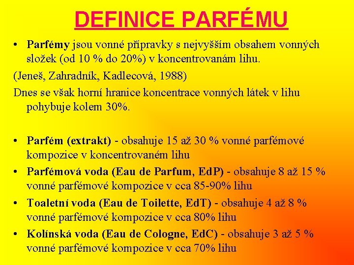 DEFINICE PARFÉMU • Parfémy jsou vonné přípravky s nejvyšším obsahem vonných složek (od 10