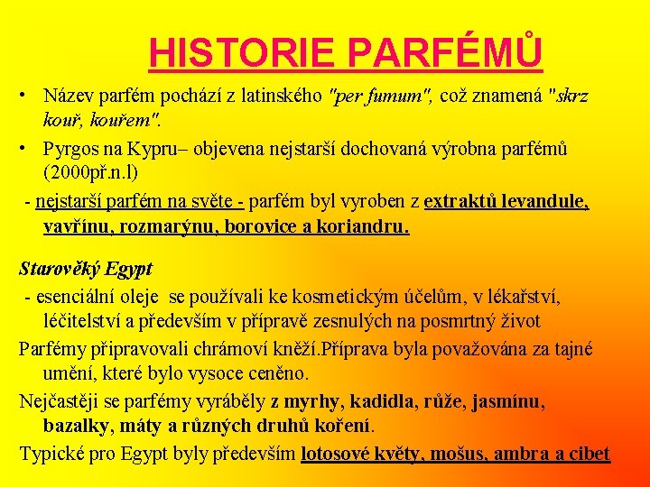 HISTORIE PARFÉMŮ • Název parfém pochází z latinského "per fumum", což znamená "skrz kouř,