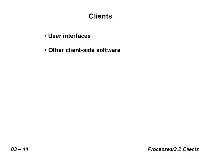 Clients • User interfaces • Other client-side software 03 – 11 Processes/3. 2 Clients Clients • User interfaces • Other client-side software 03 – 11 Processes/3. 2 Clients
