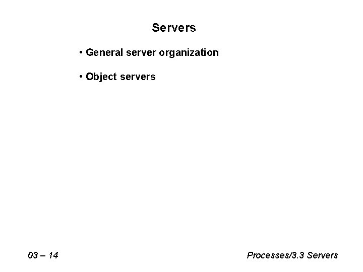 Servers • General server organization • Object servers 03 – 14 Processes/3. 3 Servers Servers • General server organization • Object servers 03 – 14 Processes/3. 3 Servers