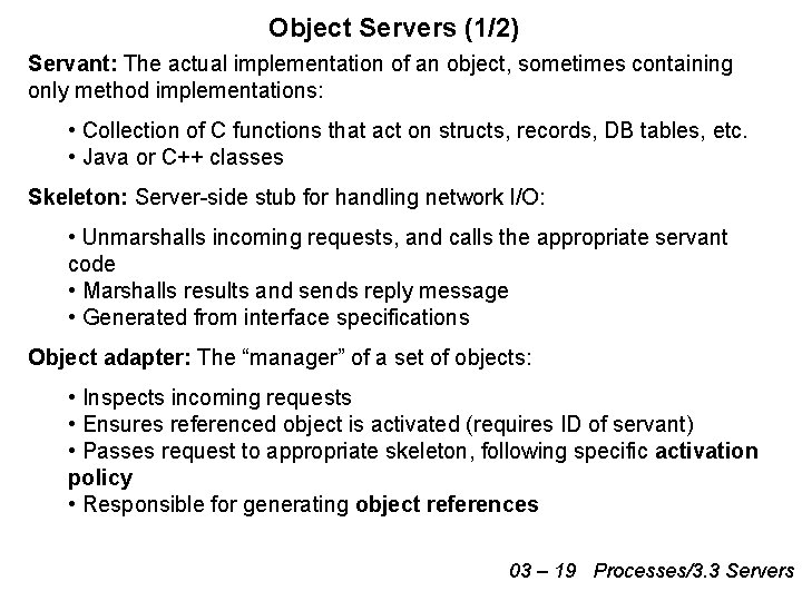 Object Servers (1/2) Servant: The actual implementation of an object, sometimes containing only method Object Servers (1/2) Servant: The actual implementation of an object, sometimes containing only method