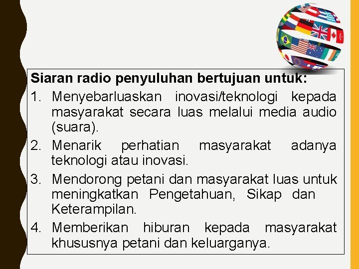 Siaran radio penyuluhan bertujuan untuk: 1. Menyebarluaskan inovasi/teknologi kepada masyarakat secara luas melalui media