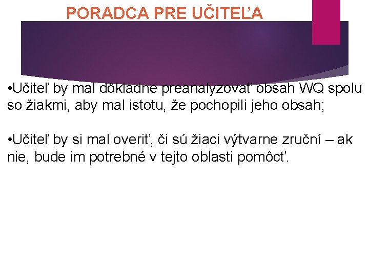 PORADCA PRE UČITEĽA • Učiteľ by mal dôkladne preanalyzovať obsah WQ spolu so žiakmi,