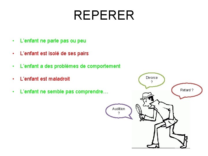 REPERER • L’enfant ne parle pas ou peu • L’enfant est isolé de ses