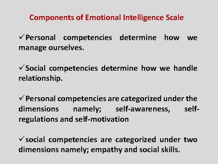 Components of Emotional Intelligence Scale üPersonal competencies determine how we manage ourselves. üSocial competencies