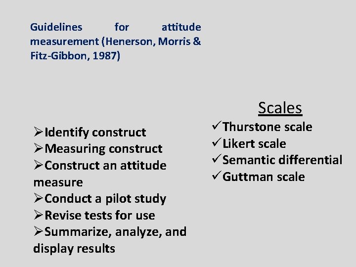 Guidelines for attitude measurement (Henerson, Morris & Fitz-Gibbon, 1987) Scales ØIdentify construct ØMeasuring construct