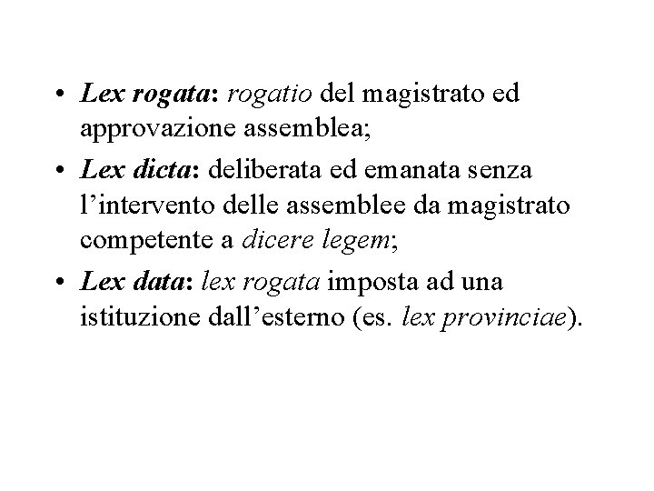  • Lex rogata: rogatio del magistrato ed approvazione assemblea; • Lex dicta: deliberata